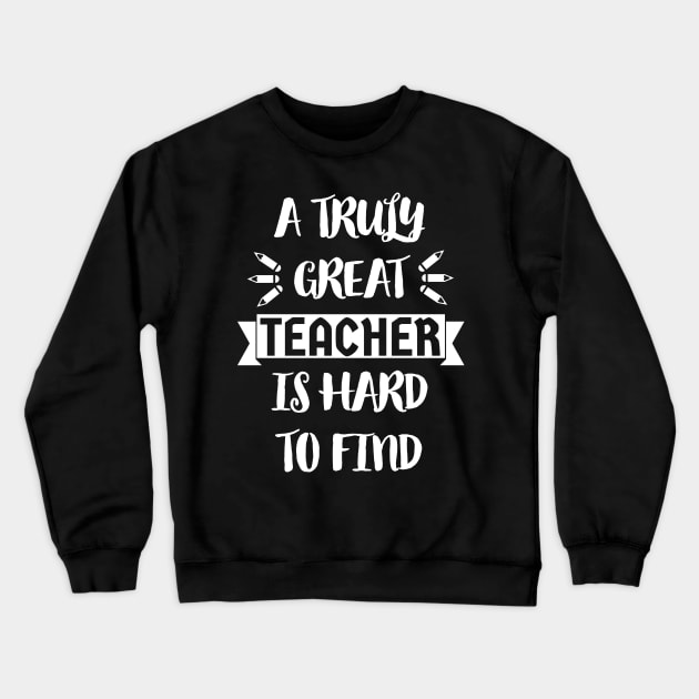 A Truly Great Teacher is Hard to Find - Typographic Design Crewneck Sweatshirt by art-by-shadab